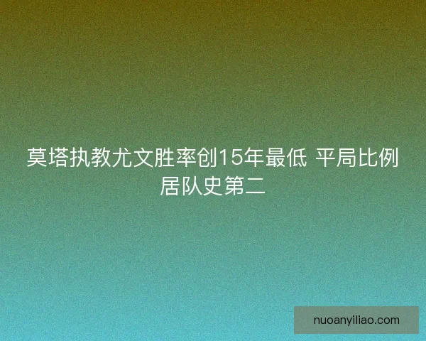 莫塔执教尤文胜率创15年最低 平局比例居队史第二